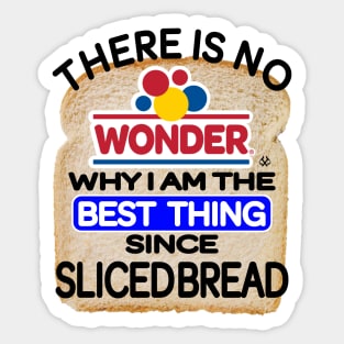 There Is No Wonder Why I Am The Best Thing Since Sliced Bread Sticker